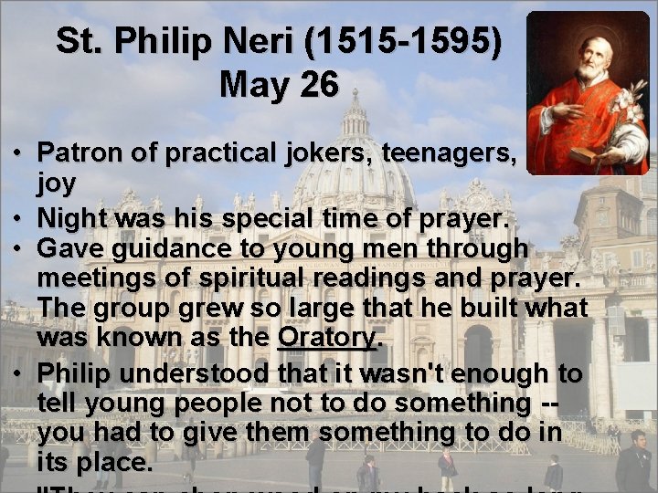 St. Philip Neri (1515 -1595) May 26 • Patron of practical jokers, teenagers, and