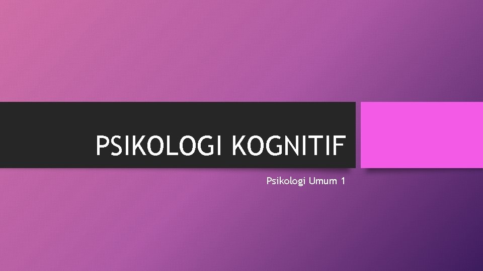 PSIKOLOGI KOGNITIF Psikologi Umum 1 