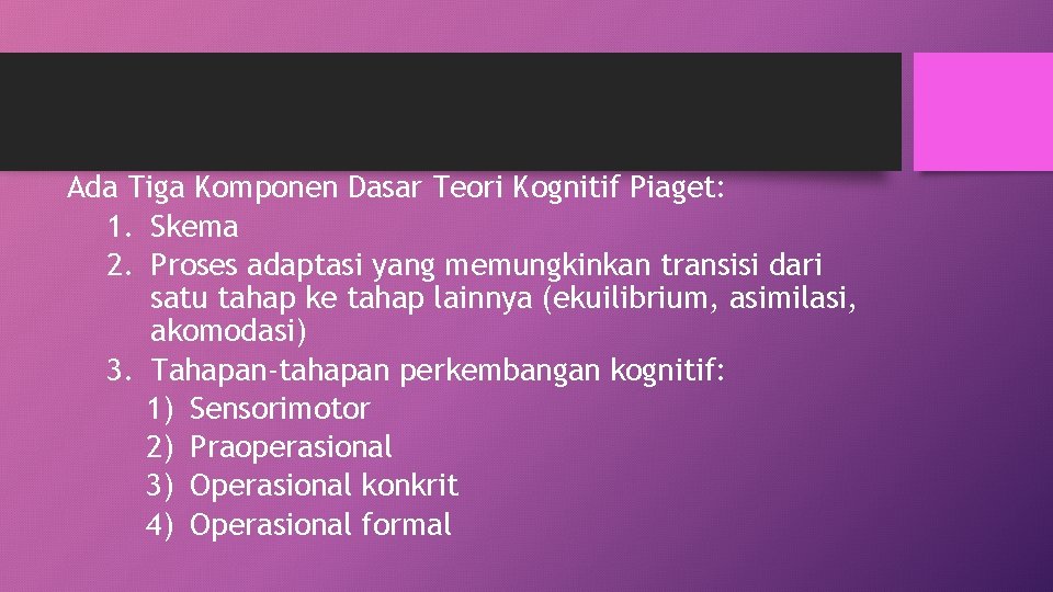 Ada Tiga Komponen Dasar Teori Kognitif Piaget: 1. Skema 2. Proses adaptasi yang memungkinkan