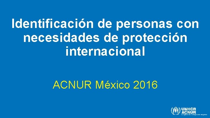 Identificación de personas con necesidades de protección internacional ACNUR México 2016 