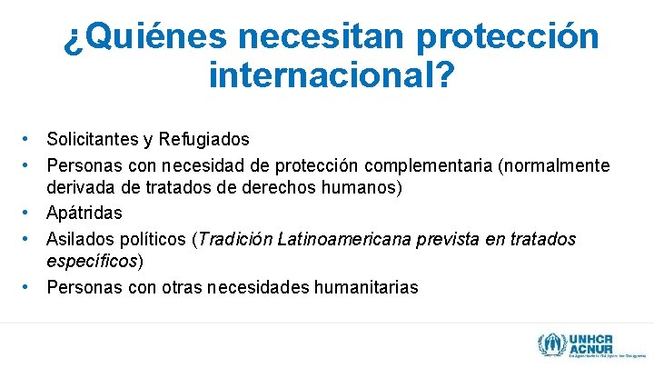 ¿Quiénes necesitan protección internacional? • Solicitantes y Refugiados • Personas con necesidad de protección