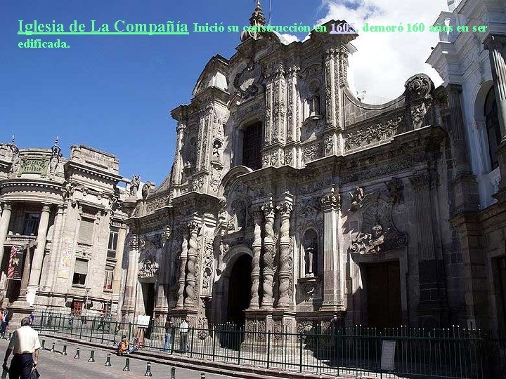 Iglesia de La Compañía Inició su construcción en 1605, demoró 160 años en ser