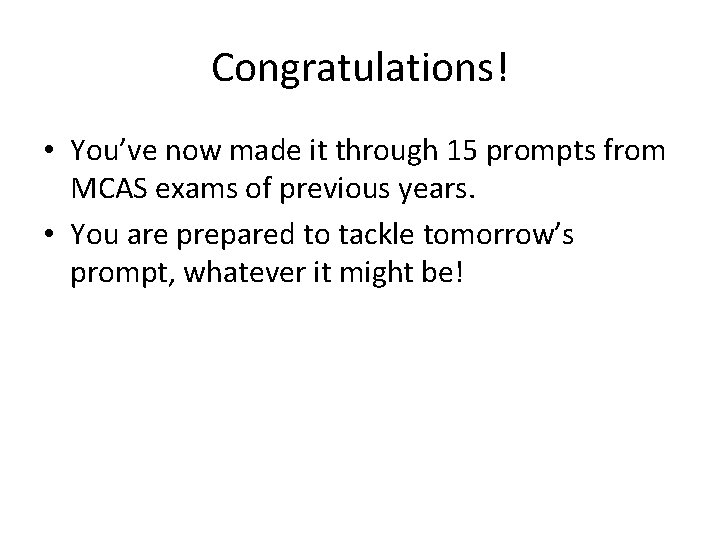 Congratulations! • You’ve now made it through 15 prompts from MCAS exams of previous