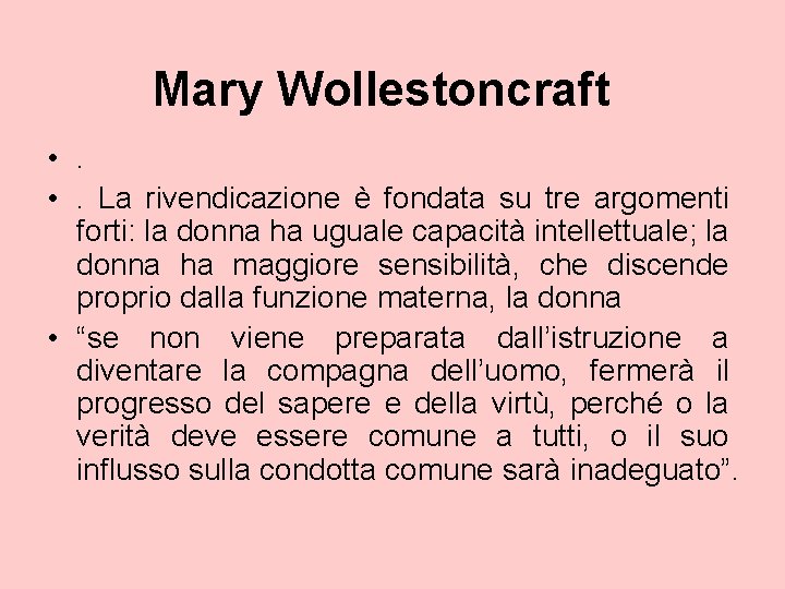 Mary Wollestoncraft • . La rivendicazione è fondata su tre argomenti forti: la donna