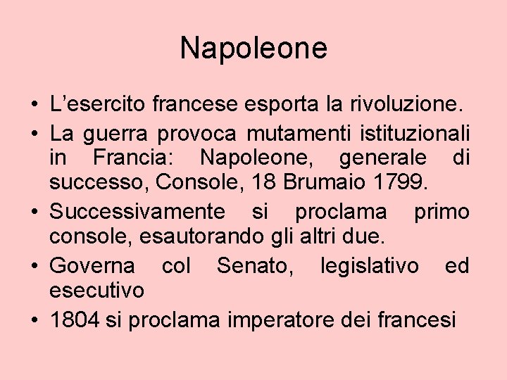 Napoleone • L’esercito francese esporta la rivoluzione. • La guerra provoca mutamenti istituzionali in