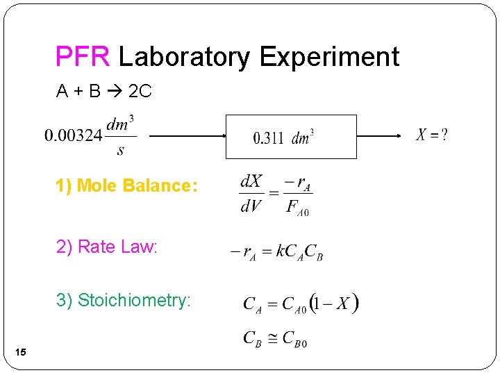PFR Laboratory Experiment A + B 2 C 1) Mole Balance: 2) Rate Law: