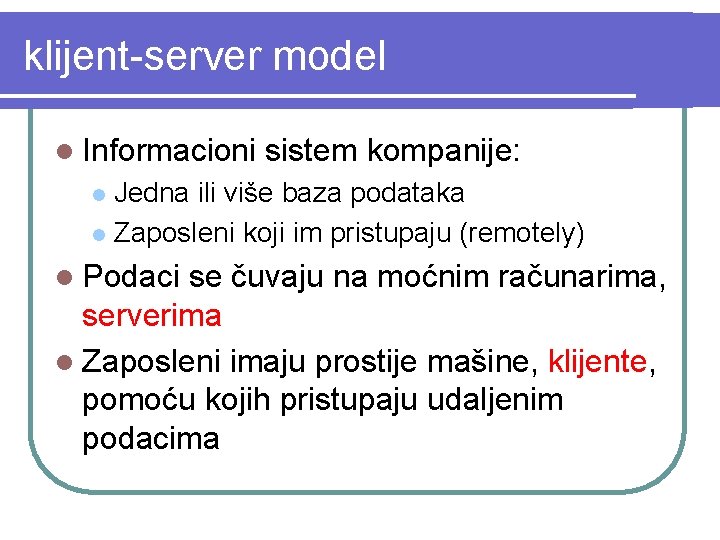 klijent-server model l Informacioni sistem kompanije: Jedna ili više baza podataka l Zaposleni koji