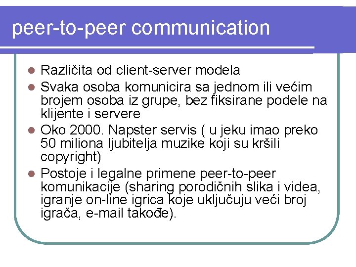 peer-to-peer communication Različita od client-server modela Svaka osoba komunicira sa jednom ili većim brojem