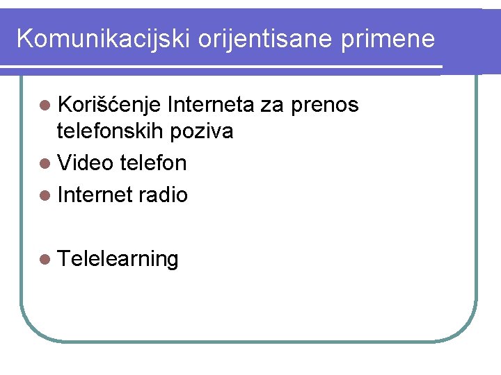 Komunikacijski orijentisane primene l Korišćenje Interneta za prenos telefonskih poziva l Video telefon l