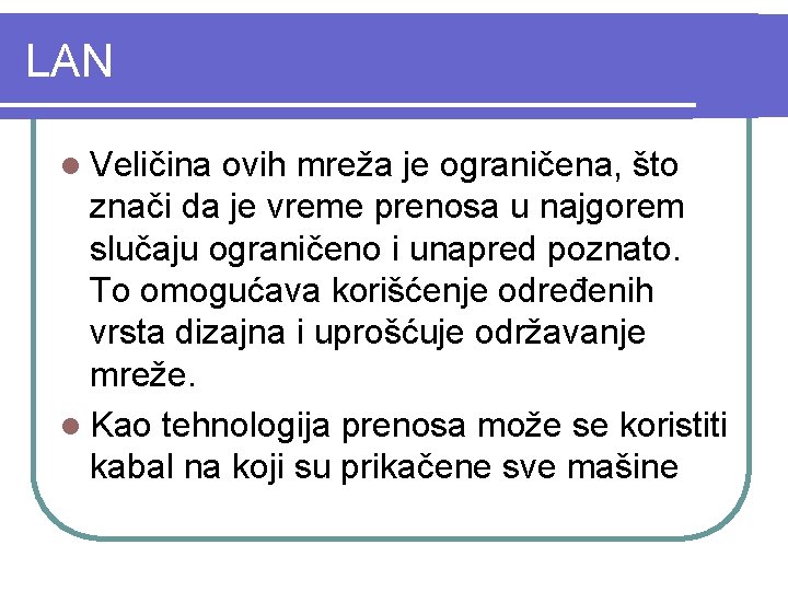 LAN l Veličina ovih mreža je ograničena, što znači da je vreme prenosa u