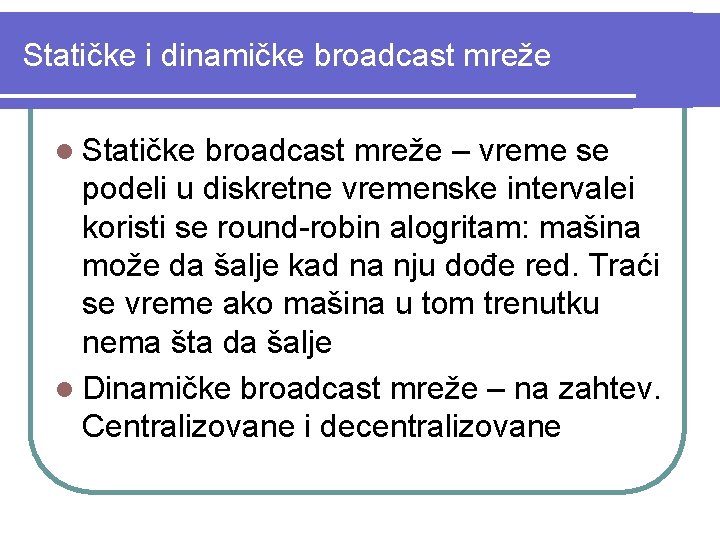 Statičke i dinamičke broadcast mreže l Statičke broadcast mreže – vreme se podeli u