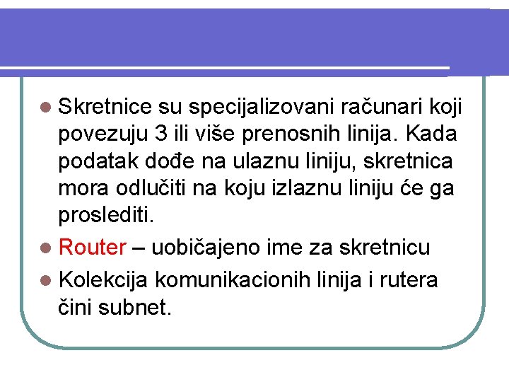 l Skretnice su specijalizovani računari koji povezuju 3 ili više prenosnih linija. Kada podatak