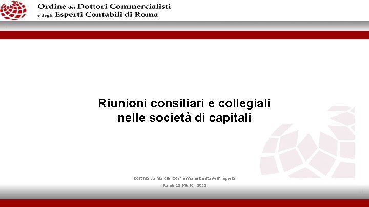 Riunioni consiliari e collegiali nelle società di capitali Dott Marco Morolli Commissione Diritto dell’Impresa