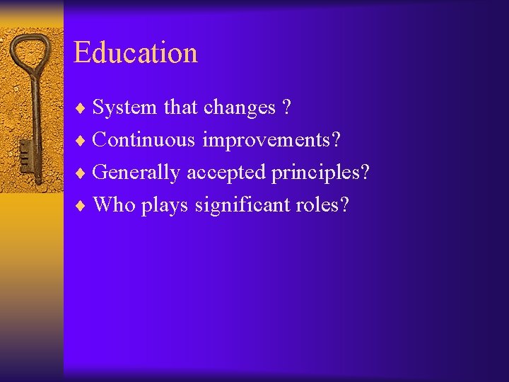 Education ¨ System that changes ? ¨ Continuous improvements? ¨ Generally accepted principles? ¨