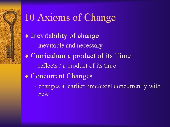 10 Axioms of Change ¨ Inevitability of change – inevitable and necessary ¨ Curriculum