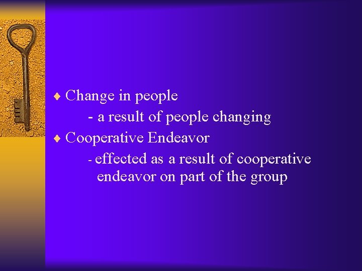 ¨ Change in people - a result of people changing ¨ Cooperative Endeavor -