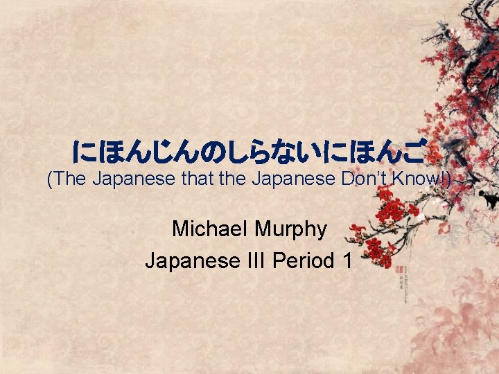 にほんじんのしらないにほんご (The Japanese that the Japanese Don’t Know!) Michael Murphy Japanese III Period 1