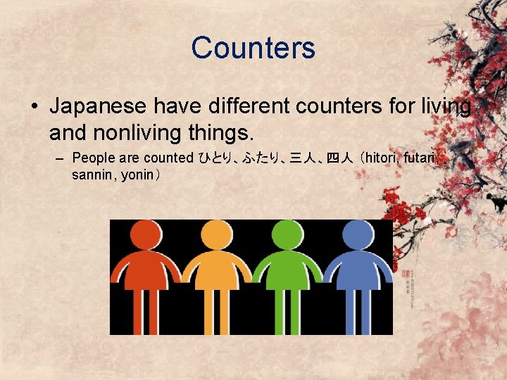 Counters • Japanese have different counters for living and nonliving things. – People are