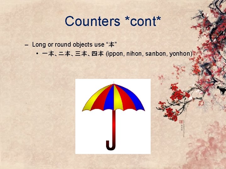 Counters *cont* – Long or round objects use “本” • 一本、ニ本、三本、四本 (ippon, nihon, sanbon,