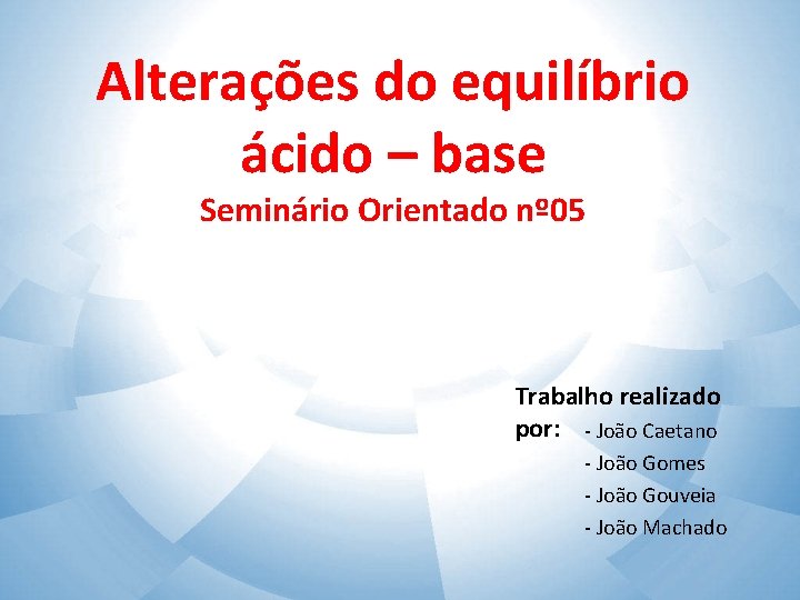 Alterações do equilíbrio ácido – base Seminário Orientado nº 05 Trabalho realizado por: -