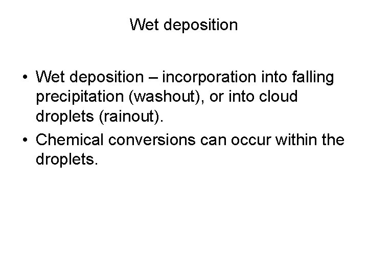 Wet deposition • Wet deposition – incorporation into falling precipitation (washout), or into cloud