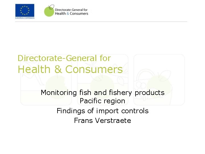 Directorate-General for Health & Consumers Monitoring fish and fishery products Pacific region Findings of