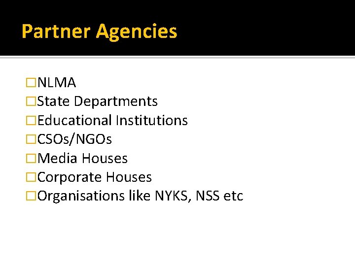 Partner Agencies �NLMA �State Departments �Educational Institutions �CSOs/NGOs �Media Houses �Corporate Houses �Organisations like