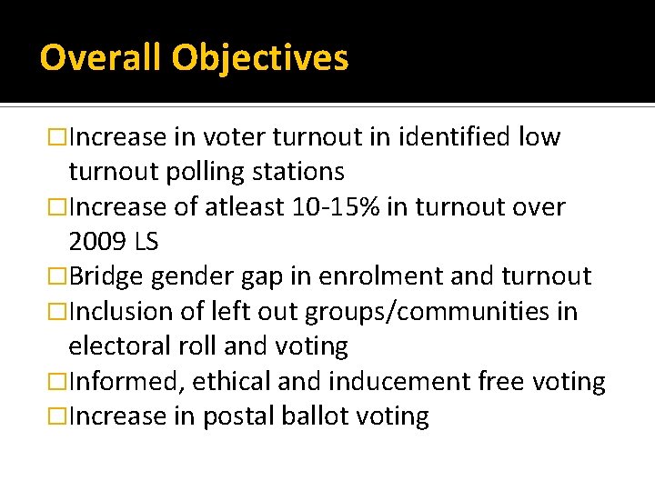 Overall Objectives �Increase in voter turnout in identified low turnout polling stations �Increase of