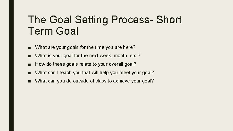 The Goal Setting Process- Short Term Goal ■ What are your goals for the