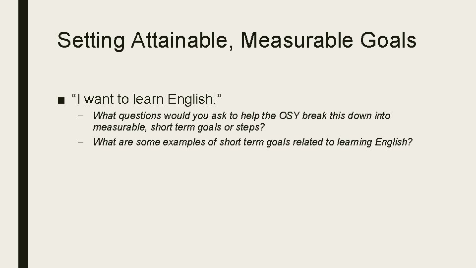 Setting Attainable, Measurable Goals ■ “I want to learn English. ” – What questions