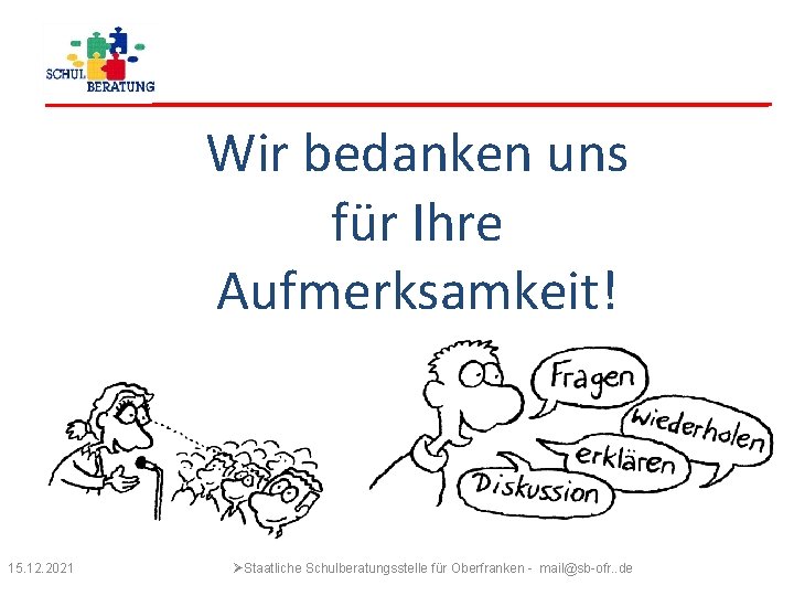 Wir bedanken uns für Ihre Aufmerksamkeit! 15. 12. 2021 ØStaatliche Schulberatungsstelle für Oberfranken -