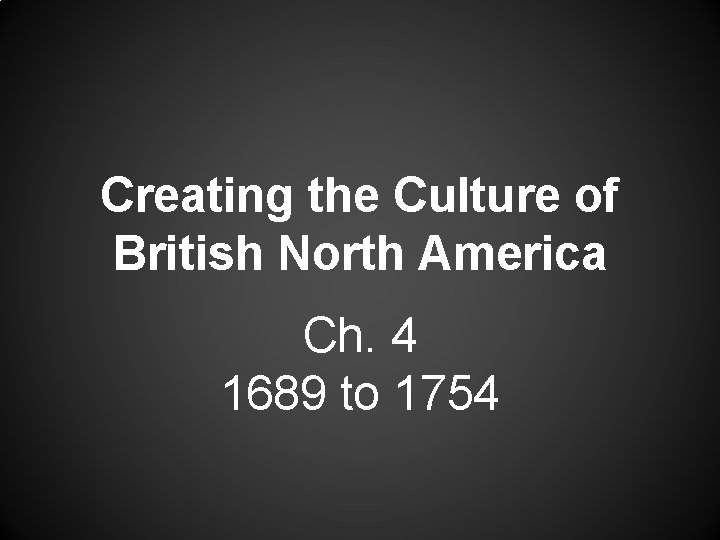 Creating the Culture of British North America Ch. 4 1689 to 1754 