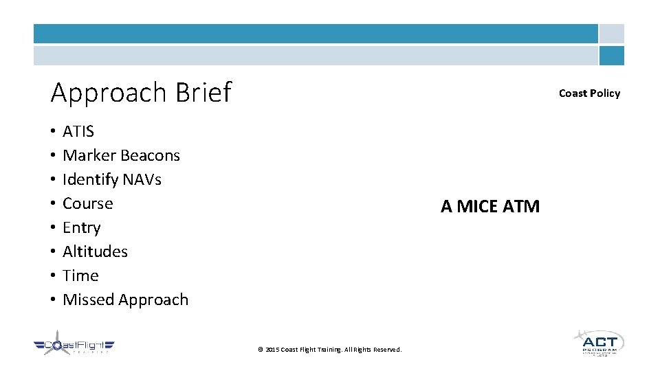 Approach Brief • • Coast Policy ATIS Marker Beacons Identify NAVs Course Entry Altitudes Approach Brief • • Coast Policy ATIS Marker Beacons Identify NAVs Course Entry Altitudes