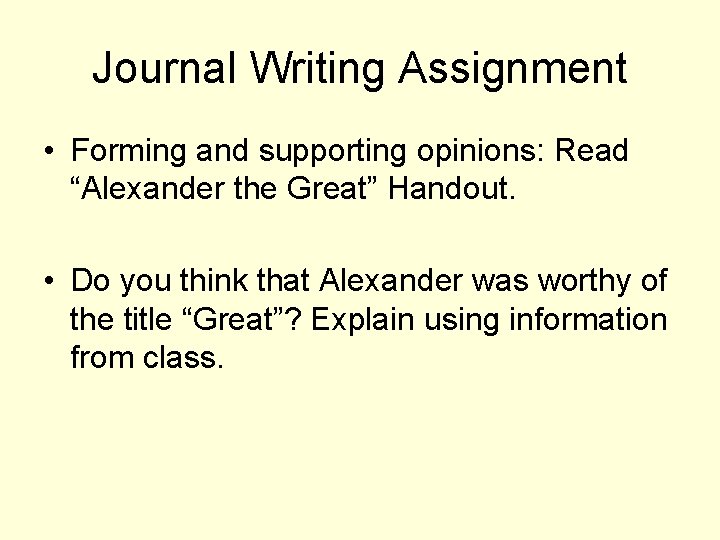 Journal Writing Assignment • Forming and supporting opinions: Read “Alexander the Great” Handout. •