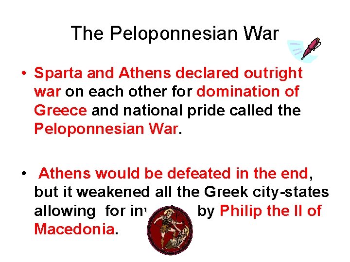 The Peloponnesian War • Sparta and Athens declared outright war on each other for