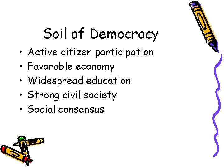 Soil of Democracy • • • Active citizen participation Favorable economy Widespread education Strong