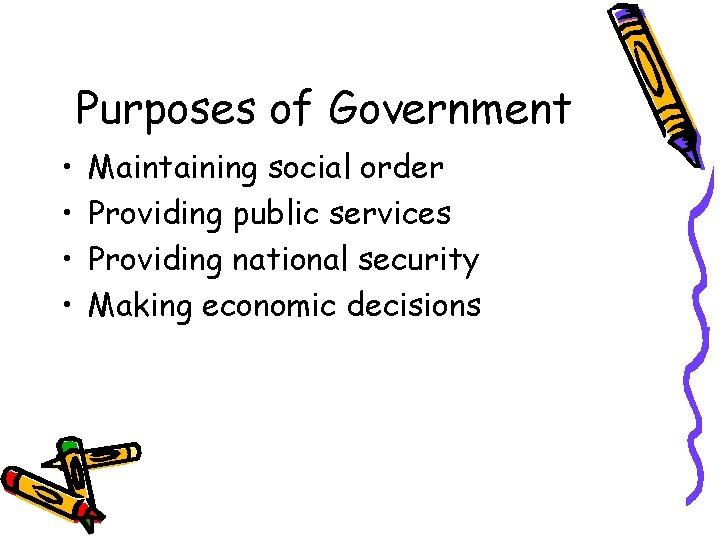 Purposes of Government • • Maintaining social order Providing public services Providing national security