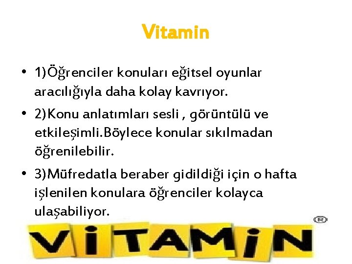 Vitamin • 1)Öğrenciler konuları eğitsel oyunlar aracılığıyla daha kolay kavrıyor. • 2)Konu anlatımları sesli