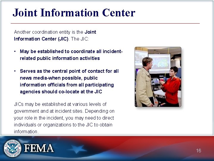 Joint Information Center Another coordination entity is the Joint Information Center (JIC). The JIC: