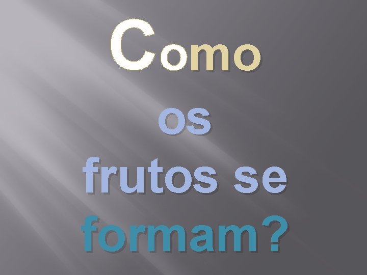 Como os frutos se formam? 