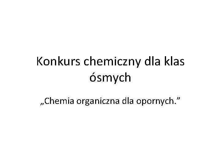 Konkurs chemiczny dla klas ósmych „Chemia organiczna dla opornych. ” 