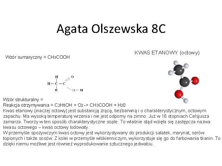 Agata Olszewska 8 C Wzór sumaryczny = CH 3 COOH KWAS ETANOWY (octowy) Wzór