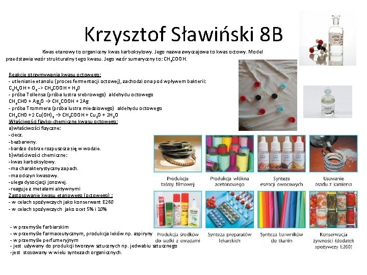 Krzysztof Sławiński 8 B Kwas etanowy to organiczny kwas karboksylowy. Jego nazwa zwyczajowa to