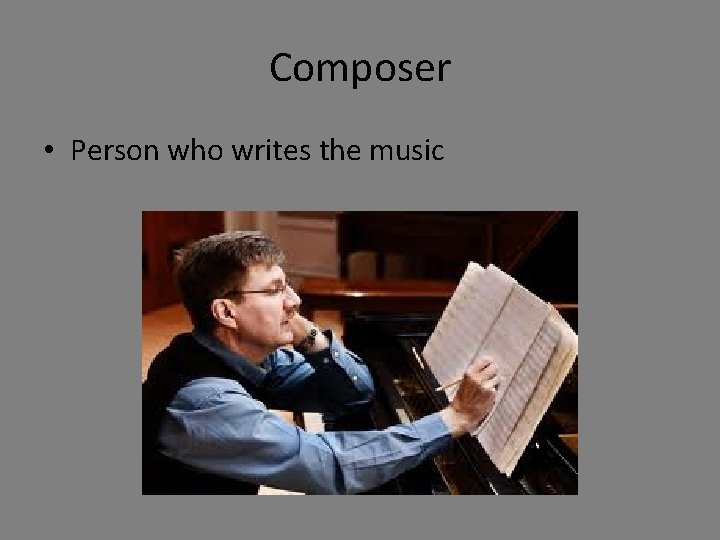 Composer • Person who writes the music 