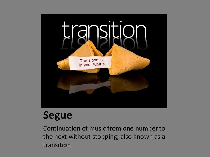 Segue Continuation of music from one number to the next without stopping; also known