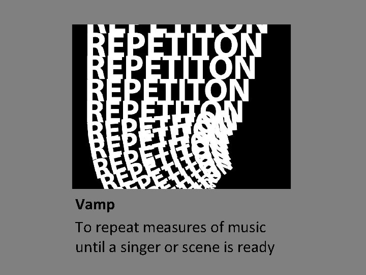 Vamp To repeat measures of music until a singer or scene is ready 