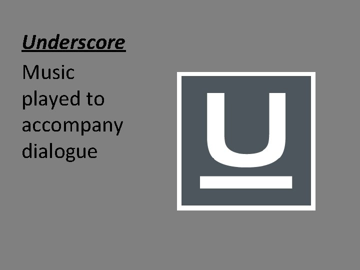 Underscore Music played to accompany dialogue 