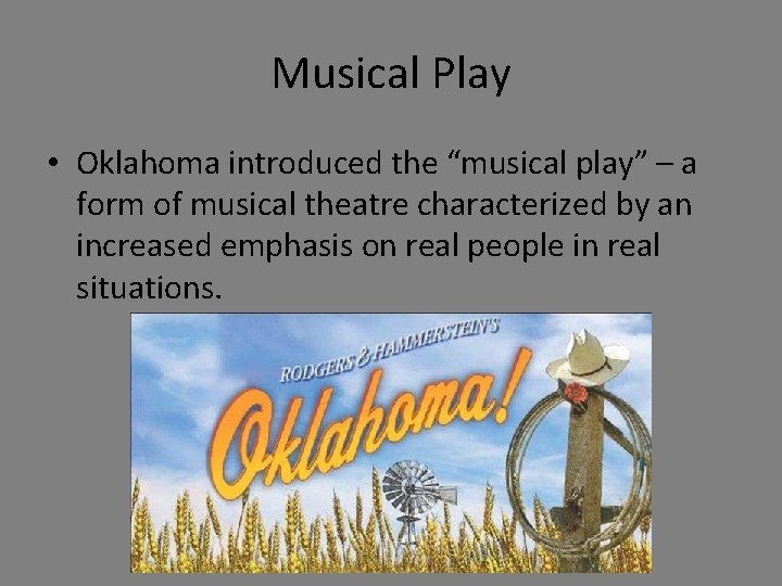 Musical Play • Oklahoma introduced the “musical play” – a form of musical theatre