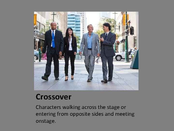 Crossover Characters walking across the stage or entering from opposite sides and meeting onstage.