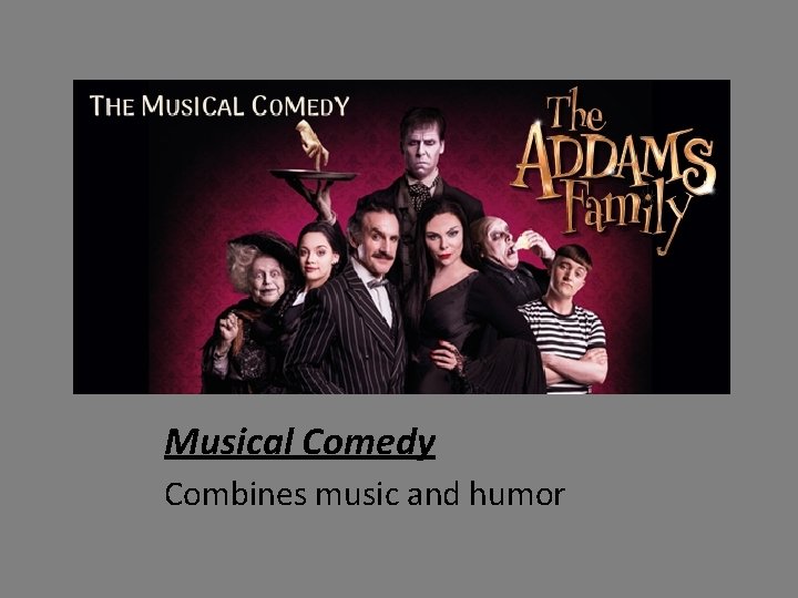 Musical Comedy Combines music and humor 